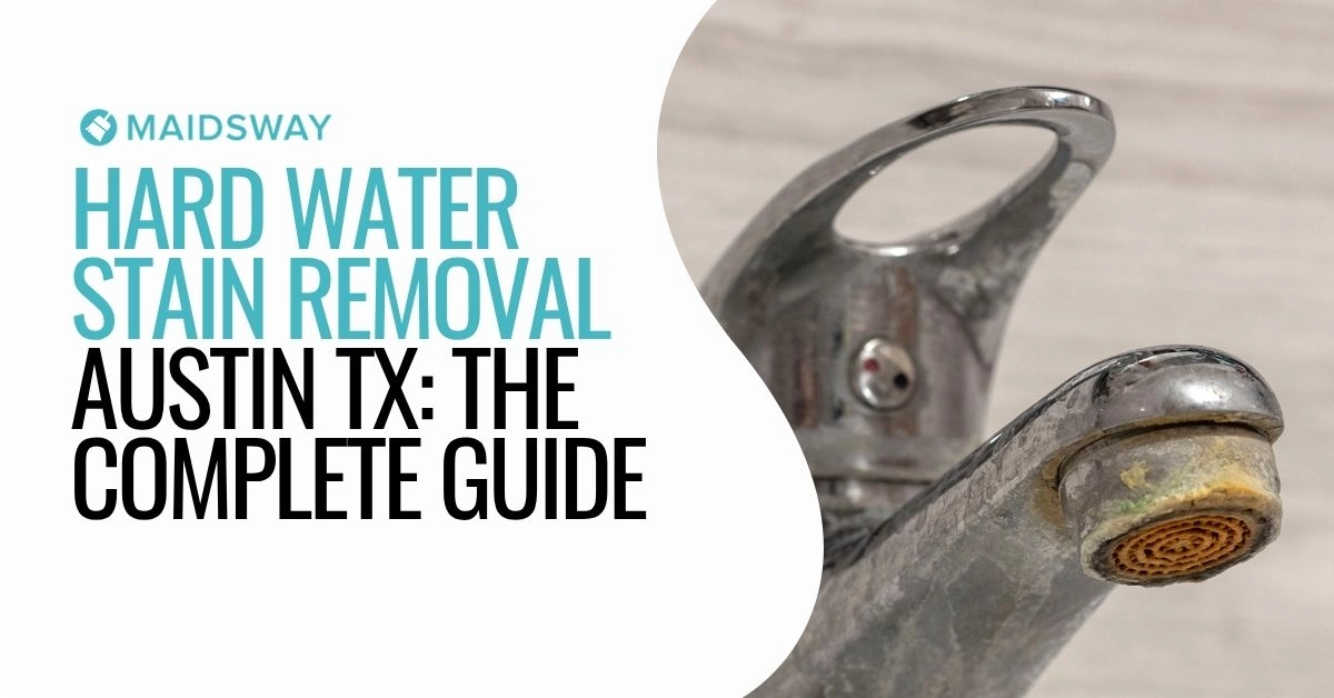 Ghid Complet pentru Îndepărtarea Petelor de Apă Dură în Austin, Texas
